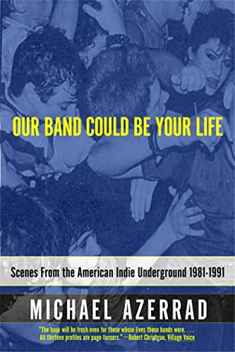 Stock image for Our Band Could Be Your Life : Scenes from the American Indie Underground, 1981-1991 for sale by Better World Books