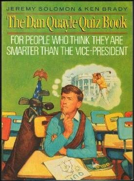 Stock image for The Dan Quayle Quiz Book: For People Who Think They Are Smarter Than the Vice President for sale by gearbooks
