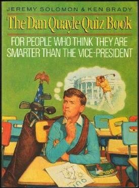 Stock image for The Dan Quayle Quiz Book: For People Who Think They Are Smarter Than the Vice President for sale by Wonder Book