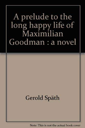 Imagen de archivo de A Prelude to the Long Happy Life of Maximilian Goodman a la venta por ThriftBooks-Atlanta