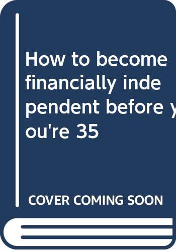 9780316812900: How to become financially independent before you're 35