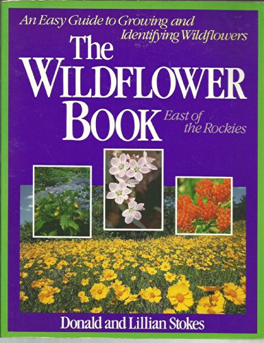 Imagen de archivo de The Wildflower Book: East of the Rockies - A Complete Guide to Growing and Identifying Wildflowers (Stokes Backyard Nature Books) a la venta por Gulf Coast Books