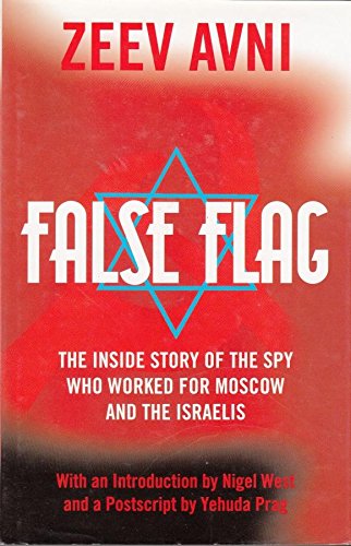 FALSE FLAG The Inside Story of the Spy Who Worked for Mscow and the Israelis