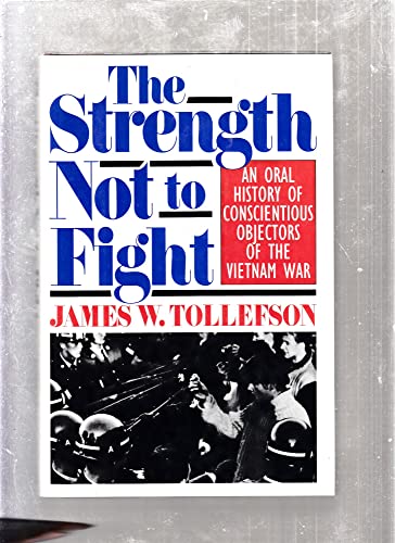 9780316851121: The Strength Not to Fight: An Oral History of Conscientious Objectors of the Vietnam War