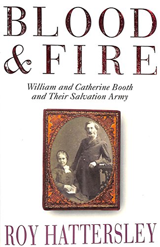 BLOOD AND FIRE William and Catherine Booth and Their Salvation Army.