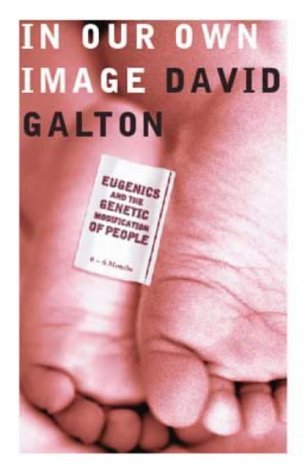 In Our Own Image; Eugenics and the Genetic Modification of People