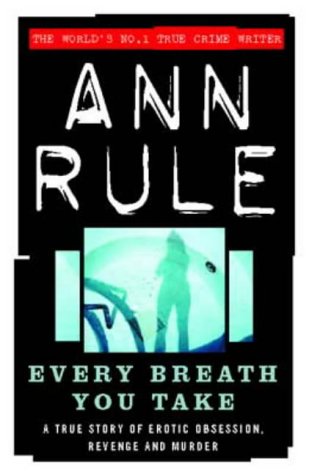 9780316859424: Every Breath You Take: A True Story of Erotic Obsession and Murder: A True Story of Erotic Obsession, Revenge and Murder