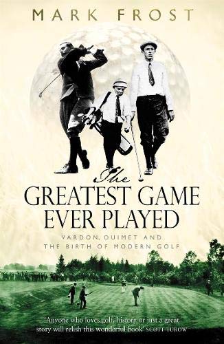 9780316860963: The Greatest Game Ever Played: Vardon, Ouimet and the birth of modern golf
