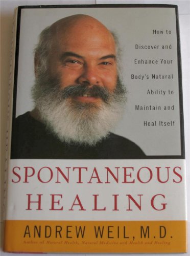 Spontaneous Healing: How to Discover and Enhance Your Body's Natural Ability to Maintain and Heal Itself - Andrew T. Weil