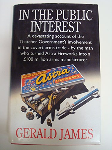 Beispielbild fr In the Public Interest: A Devastating Account of the Thatcher Government's Involvement in the Covert Arms Trade, by the Man Who Turned Astra Fireworks into a 00m Arms Manufacturer zum Verkauf von WorldofBooks