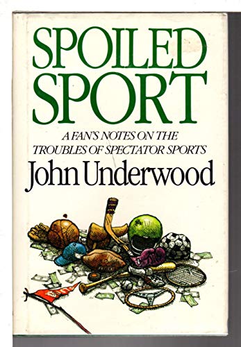 9780316887335: Spoiled Sport: A Fan's Notes on the Troubles of Spectator Sports