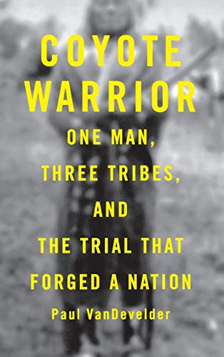 COYOTE WARRIOR One Man, Three Tribes, and The Trial That Forged A Nation