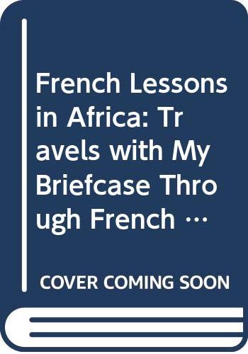 Stock image for French Lessons In Africa: Travels with my Briefcase through French Africa for sale by WorldofBooks