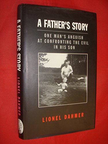 9780316910125: A Father's Story: One Man's Anguish at Confronting the Evil in His Son