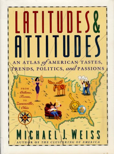 Stock image for Latitudes & Attitudes: An Atlas of American Tastes, Trends, Politics, and Passions: From Abilene, Texas to Zanesville, Ohio for sale by ThriftBooks-Atlanta