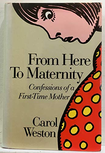 Imagen de archivo de From Here to Maternity : Confessions of a First-Time Mother a la venta por Better World Books