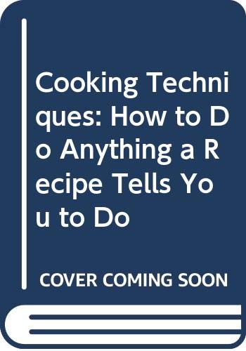 9780316937535: Cooking Techniques: How to Do Anything a Recipe Tells You to Do