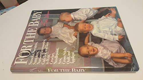 9780316944823: For the Baby: Smocks and Sweaters, Samplers, Nursery Accessories, Cuddlies, and Toys to Knit, Crochet, Needlepoint, Sew, Cross-Stitch, Quilt, and Ap