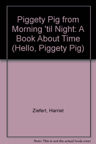 Piggety Pig from Morning 'til Night: A Book About Time (Hello, Piggety Pig) (9780316987646) by Ziefert, Harriet; Prebenna, David