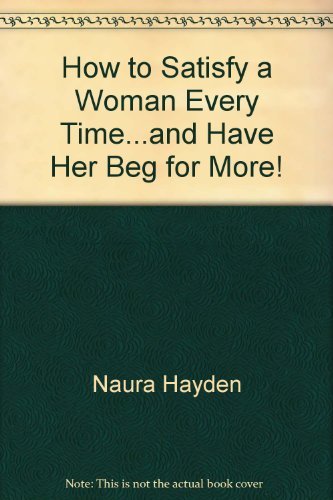 Stock image for How to Satisfy a Woman Every Time and Have Her Beg for More for sale by Hawking Books