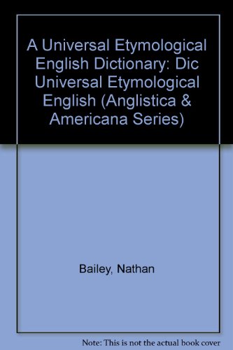 A Universal Etymological English Dictionary: Dic Universal Etymological English (Anglistica & Americana Series, 52) (9780317050684) by Bailey, Nathan