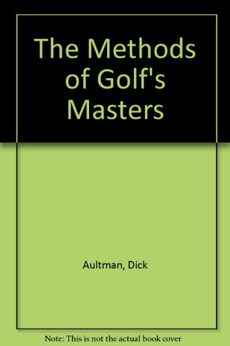 The Methods of Golf's Masters (9780317549553) by Aultman, Dick; Bowden, Ken