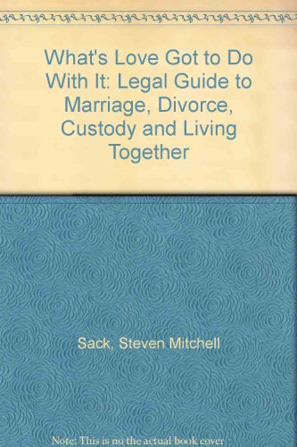What's Love Got to Do With It: Legal Guide to Marriage, Divorce, Custody and Living Together (9780317565034) by Sack, Steven Mitchell