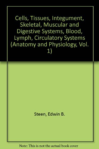 Cells, Tissues, Integument, Skeletal, Muscular and Digestive Systems, Blood, Lymph, Circulatory Systems (Anatomy and Physiology, Vol. 1) (9780317570946) by Edwin B. Steen; Ashley Montagu