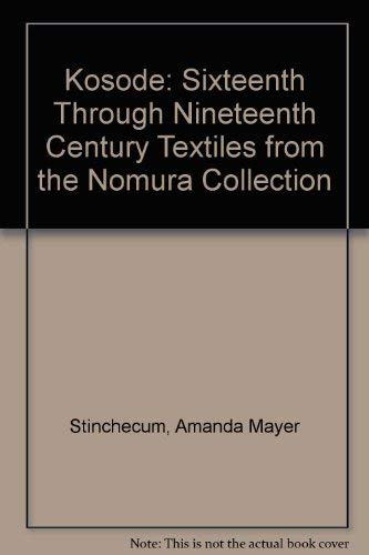 Kosode: Sixteenth Through Nineteenth Century Textiles from the Nomura Collection (9780317657357) by Stinchecum, Amanda Mayer