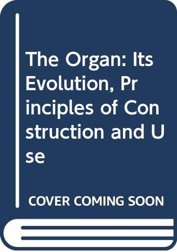 9780317908992: The Organ: Its Evolution, Principles of Construction and Use