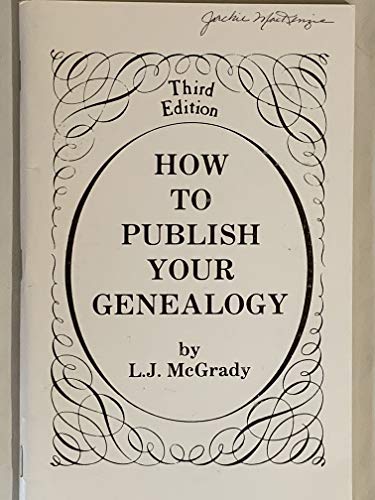 How to Publish Your Genealogy: Third Edition Revised and Updated