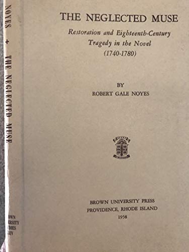 Imagen de archivo de Neglected Muse: Restoration And Eighteenth-Century Tragedy In The Novel(1740-1780) Noyes, Robert G. a la venta por A Squared Books (Don Dewhirst)