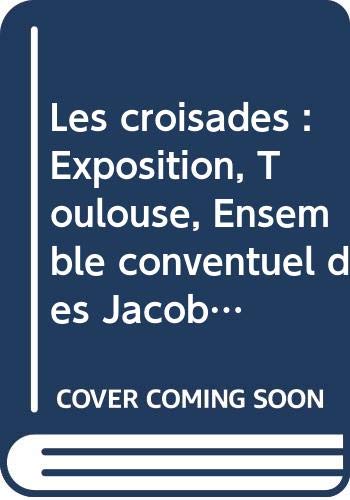 9780320004940: Les croisades : Exposition, Toulouse, Ensemble conventuel des Jacobins, 16 mai-1er aot 1997