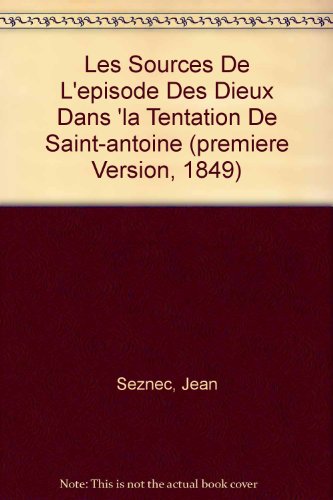 Les Sources De L'episode Des Dieux Dans 'la Tentation De Saint-antoine (premiere Version, 1849) (French Edition) (9780320053900) by Seznec, Jean