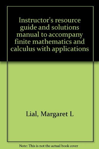 Instructor's resource guide and solutions manual to accompany finite mathematics and calculus with applications (9780321028679) by Lial, Margaret L