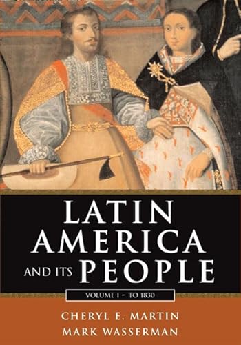 Latin America and Its People, Volume I: To 1830 (Chapters 1-8) (9780321061652) by Martin, Cheryl; Wasserman, Mark