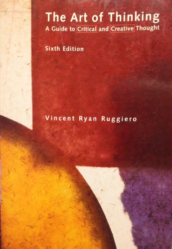 The Art of Thinking: A Guide to Critical and Creative Thought (6th Edition) (9780321076373) by Vincent Ryan Ruggiero