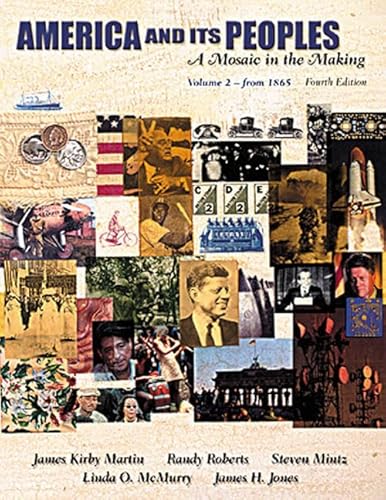 America and Its Peoples, Volume II - From 1865: A Mosaic in the Making (4th Edition) (9780321079848) by Martin, James Kirby; Roberts, Randy; Mintz, Steven; McMurry, Linda O.; Jones, James H.; McMurry, Linda H.