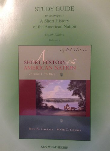 Study Guide to accompany A Short History of the American Nation Vol 1 8th Edition (9780321082213) by GARRATY