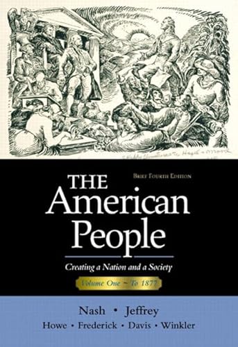 The American People, Brief Edition: Creating a Nation and a Society, Vol. 1 (Chapters 1-16) Fourth Edition (9780321094322) by Nash, Gary B.; Jeffrey, Julie Roy; Howe, John R.; Frederick, Peter J.; Davis, Allen F.; Winkler, Allan M.