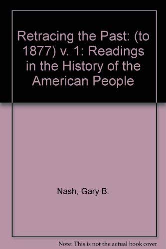 Retracing the Past: Readings in the History of the American People, Volume I (to 1877) (5th Edition) (9780321101372) by Nash, Gary B.; Schultz, Ronald B.; Schultz, Ronald