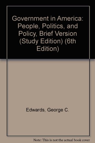Government in America: People, Politics, and Policy, Brief Version (Study Edition) (6th Edition) (9780321102034) by Edwards, George C.; Wattenberg, Martin P.; Lineberry, Robert L.