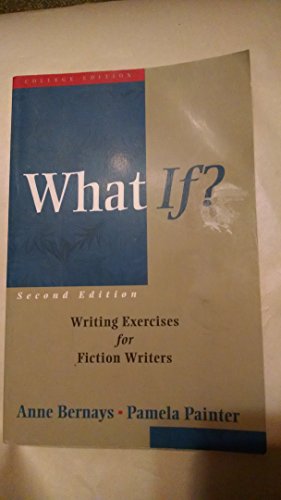 What If?: Writing Exercises for Fiction Writers (2nd Edition) (9780321107176) by Bernays, Anne; Painter, Pamela