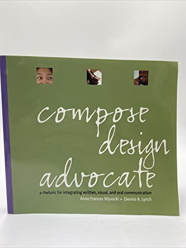 Imagen de archivo de Compose, Design, Advocate : A Rhetoric for Integrating Written, Visual, and Oral Communication a la venta por Better World Books: West