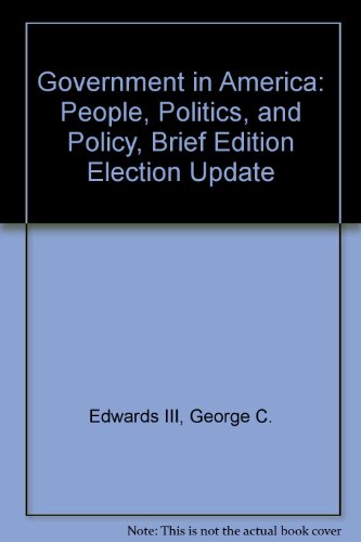 Government in America: People, Politics, and Policy, Brief Edition Election Update (9780321121769) by Edwards III, George C.