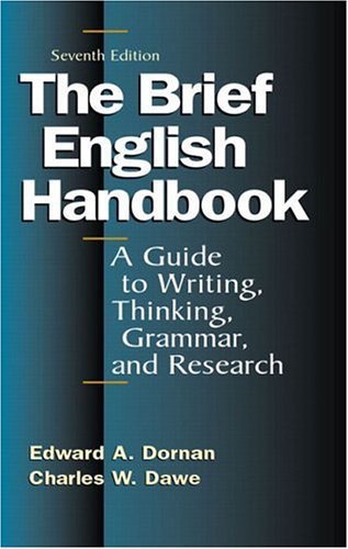 The Brief English Handbook: A Guide to Writing, Thinking, Grammar, and Research, Seventh Edition (9780321182722) by Dornan, Edward A.; Dawe, Charles W.