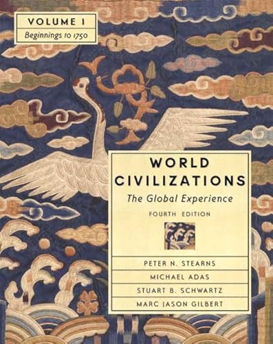 World Civilizations: The Global Experience, Volume I - Beginnings to 1750 (Chapters 1-22) (4th Edition) (9780321182807) by Stearns, Peter N.; Adas, Michael; Schwartz, Stuart; Gilbert, Marc Jason