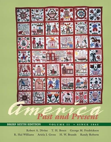 America Past and Present, Brief Edition, Volume II (Chapters 16-33) (6th Edition) (9780321183040) by Divine, Robert A.; Breen, T. H.; Frederickson, George M.; Williams, R. Hal; Gross, Ariela J.; Brands, H. W.; Roberts, Randy