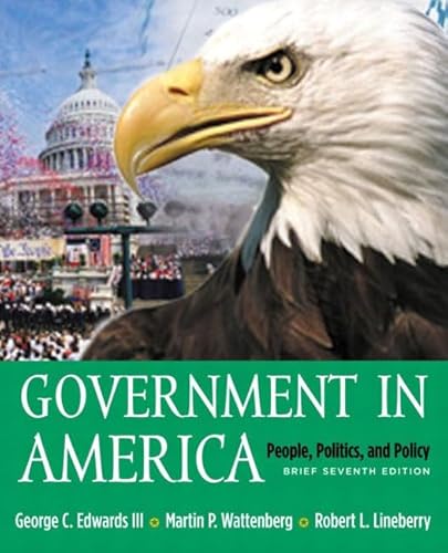 Government in America: People, Politics and Policy, Brief Version with LP.com Version 2.0 (7th Edition) (9780321195043) by Edwards III, George C.; Wattenberg, Martin P.; Lineberry, Robert L.