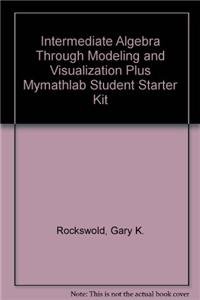 Intermediate Algebra through Modeling and Visualization plus MyMathLab Student Starter Kit (2nd Edition) (9780321205797) by Rockswold, Gary K.